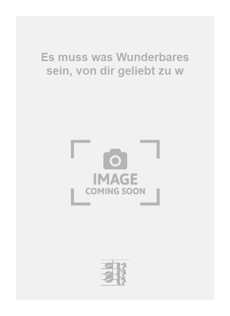 Es muss was Wunderbares sein, von dir geliebt zu w